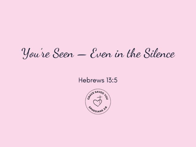 You’re Seen — Even in the Silence