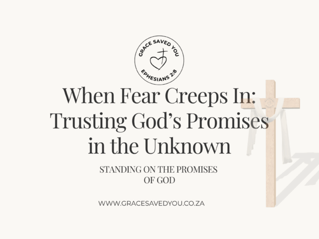 When Fear Creeps In: Trusting God’s Promises in the Unknown
